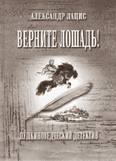 Александр Лацис. ВЕРНИТЕ ЛОШАДЬ!: Пушкиноведческий детектив. М.: ОАО «Московские учебники и Картолитография», 2003. 352 с. 