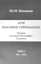 Ю.М. Никишов. ДУМ ВЫСОКОЕ СТРЕМЛЕНЬЕ: Очерки духовной биографии Пушкина: Учебное пособие. Том 1. 1813–1822. 565 с. Том 2. 1823–1827. 588 с. Том 3. 1828–1830. 462 с. Том 4.  455 с. 1831–1837. Тверь: Золотая буква, 2003.