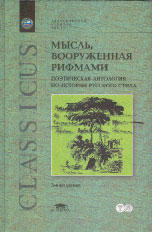 МЫСЛЬ, ВООРУЖЁННАЯ РИФМАМИ: Поэтическая антология по истории русского стиха: Учебное пособие для студентов филологических факультетов высш. учеб. заведений / Составитель, автор статей и примечаний В.Е. Холшевников. 3-е изд., испр. и доп. СПб.: Филологический факультет СПбГУ; М.: Издательский центр «Академия», 2004. 672 с.