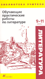 ОБУЧАЮЩИЕ ПРАКТИЧЕСКИЕ РАБОТЫ ПО ЛИТЕРАТУРЕ.
9-11-е классы: Методическое пособие / Под
редакцией Т.Н. Андреевой. М.: Дрофа, 2005. 222 с.