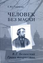 Е.Ю. Тихонова. ЧЕЛОВЕК БЕЗ МАСКИ. В.Г. БЕЛИНСКИЙ: ГРАНИ ТВОРЧЕСТВА. М.: Совпадение, 2005. 512 с. (РАН. Институт российской истории)