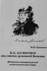 Н.Н. Новиков. К.Н. БАТЮШКОВ ПОД ГНЁТОМ ДУШЕВНОЙ БОЛЕЗНИ: Историколитературный психологический очерк / Изд. подготовил В.А. Кошелев. Арзамас: АГПИ им. А.Гайдара, 2005. 296 с.