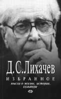 Д.С. Лихачёв. ИЗБРАННОЕ: МЫСЛИ О ЖИЗНИ, ИСТОРИИ, КУЛЬТУРЕ / Составление, подготовка текста и вступительная статья Д.Н. Бакуна. М.: Российский фонд культуры, 2006. 336 с.