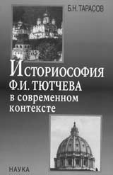 .Н. Тарасов. ИСТОРИОСОФИЯ Ф.И. ТЮТЧЕВА В СОВРЕМЕННОМ КОНТЕКСТЕ. М.: Наука, 2006. 159 с.