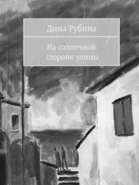 Дина Рубина. НА СОЛНЕЧНОЙ СТОРОНЕ УЛИЦЫ: Роман. М.: Эксмо, 2007. 508 с.